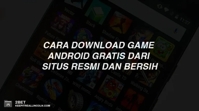Cara Download Game Android Gratis dari Situs Resmi dan Bersih