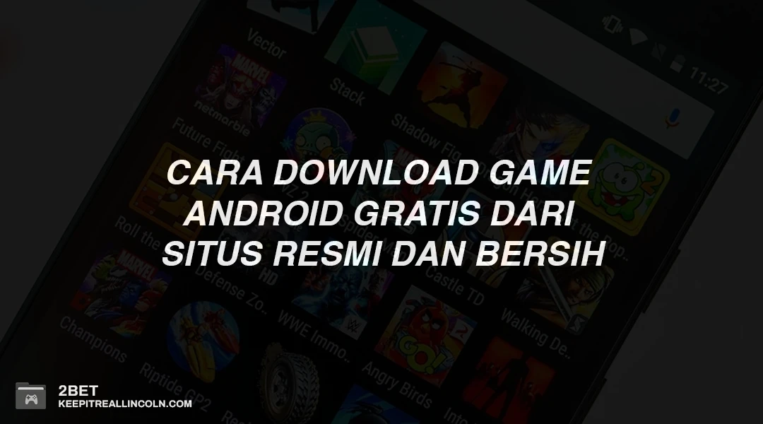 Cara Download Game Android Gratis dari Situs Resmi dan Bersih